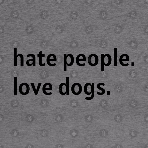 Hate People. Love Dogs. by nonbeenarydesigns